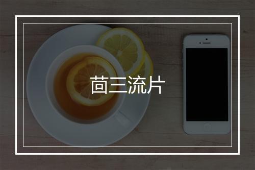 茴三流片