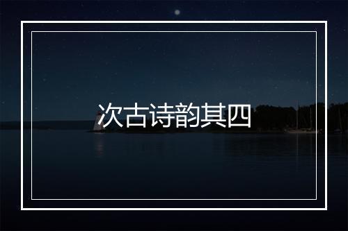 次古诗韵其四