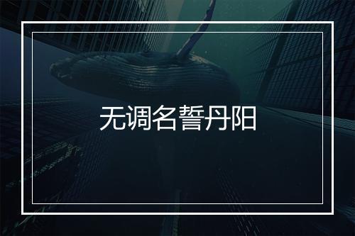 无调名誓丹阳