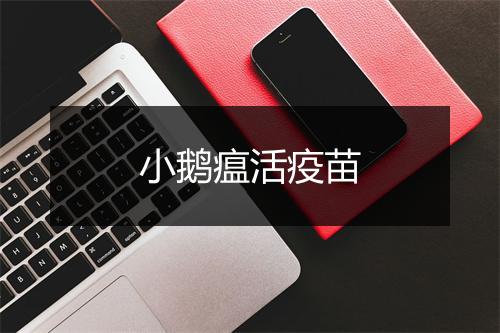 小鹅瘟活疫苗