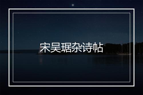 宋吴琚杂诗帖