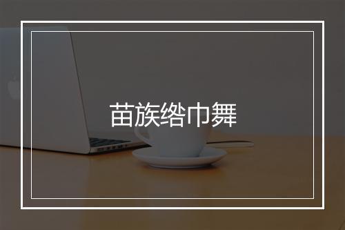 苗族绺巾舞