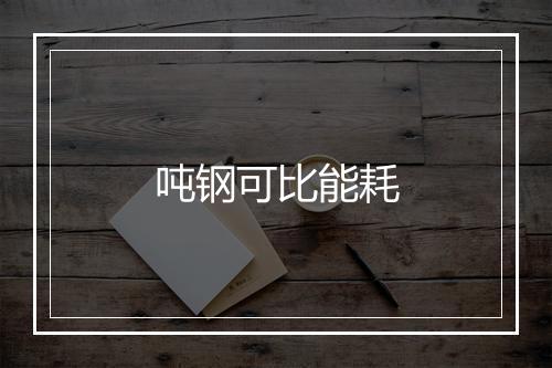 吨钢可比能耗