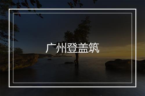 广州登盖筑