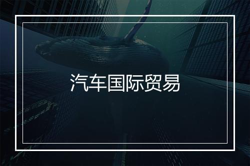 汽车国际贸易