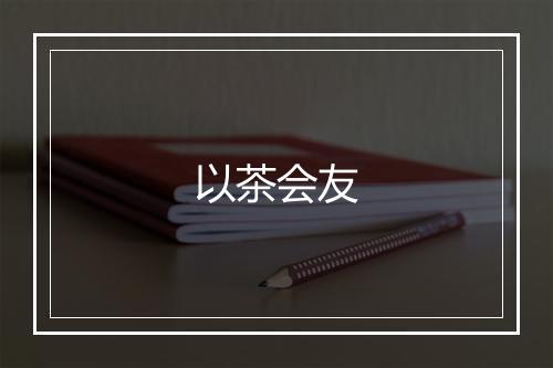 以茶会友