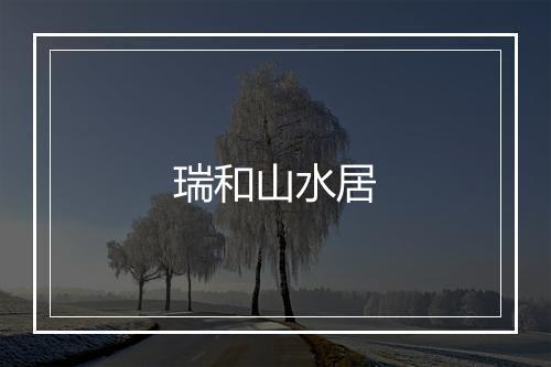 瑞和山水居