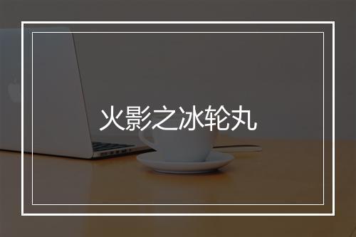 火影之冰轮丸