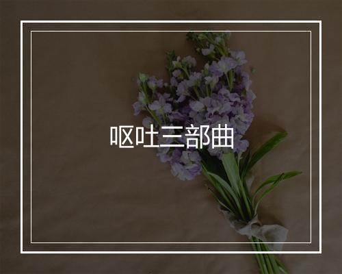 呕吐三部曲