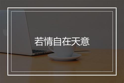 若情自在天意