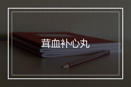 茸血补心丸