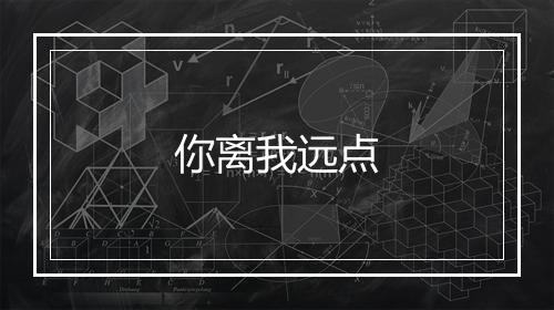 你离我远点