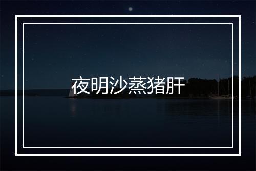 夜明沙蒸猪肝