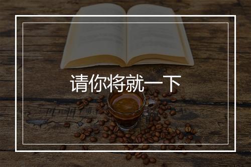 请你将就一下