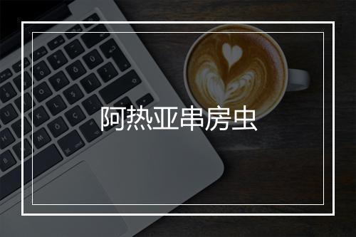 阿热亚串房虫