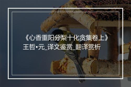 《心香重阳分梨十化贪集卷上》王哲•元_译文鉴赏_翻译赏析