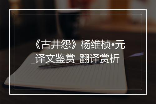 《古井怨》杨维桢•元_译文鉴赏_翻译赏析