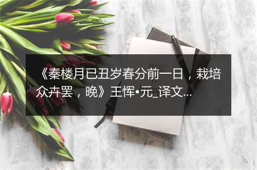 《秦楼月已丑岁春分前一日，栽培众卉罢，晚》王恽•元_译文鉴赏_翻译赏析