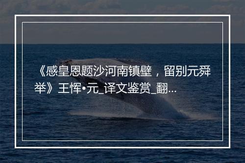 《感皇恩题沙河南镇壁，留别元舜举》王恽•元_译文鉴赏_翻译赏析