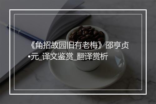 《角招故园旧有老梅》邵亨贞•元_译文鉴赏_翻译赏析