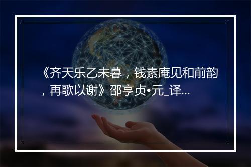 《齐天乐乙未暮，钱素庵见和前韵，再歌以谢》邵亨贞•元_译文鉴赏_翻译赏析