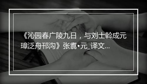 《沁园春广陵九日，与刘士斡成元璋泛舟邗沟》张翥•元_译文鉴赏_翻译赏析