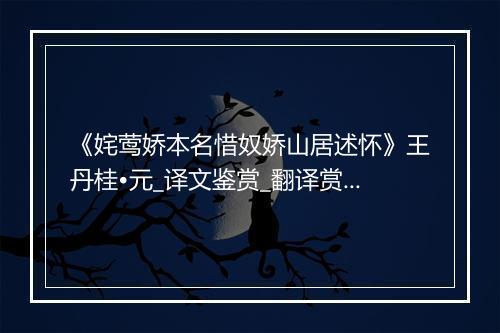 《姹莺娇本名惜奴娇山居述怀》王丹桂•元_译文鉴赏_翻译赏析