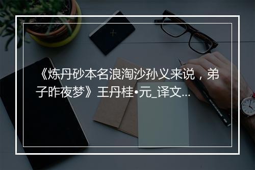 《炼丹砂本名浪淘沙孙义来说，弟子昨夜梦》王丹桂•元_译文鉴赏_翻译赏析