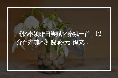 《忆秦娥昨日尝赋忆秦娥一首，以介石齐前木》倪瓒•元_译文鉴赏_翻译赏析