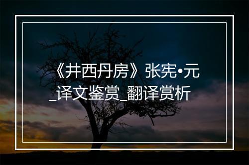 《井西丹房》张宪•元_译文鉴赏_翻译赏析