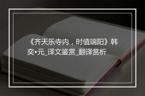 《齐天乐寺内，时值端阳》韩奕•元_译文鉴赏_翻译赏析