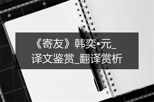 《寄友》韩奕•元_译文鉴赏_翻译赏析