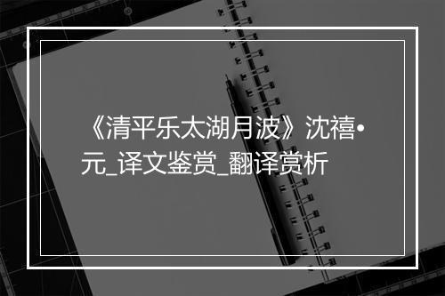 《清平乐太湖月波》沈禧•元_译文鉴赏_翻译赏析