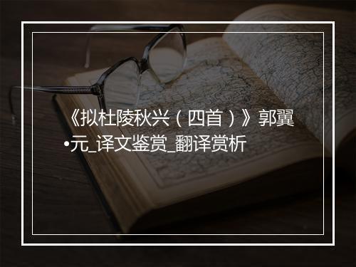 《拟杜陵秋兴（四首）》郭翼•元_译文鉴赏_翻译赏析