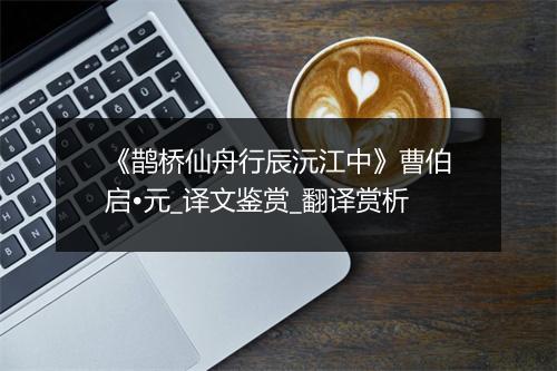 《鹊桥仙舟行辰沅江中》曹伯启•元_译文鉴赏_翻译赏析