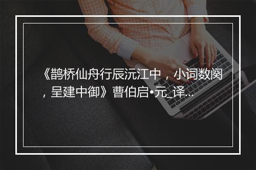 《鹊桥仙舟行辰沅江中，小词数阕，呈建中御》曹伯启•元_译文鉴赏_翻译赏析