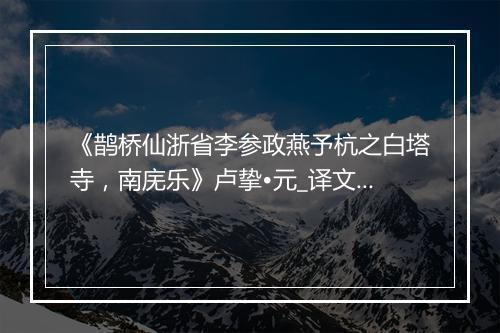 《鹊桥仙浙省李参政燕予杭之白塔寺，南庑乐》卢挚•元_译文鉴赏_翻译赏析