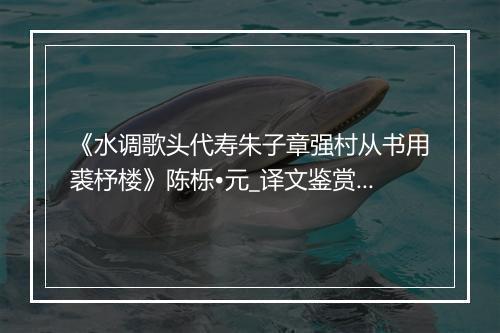 《水调歌头代寿朱子章强村从书用裘杼楼》陈栎•元_译文鉴赏_翻译赏析