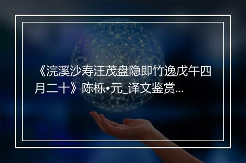 《浣溪沙寿汪茂盘隐即竹逸戊午四月二十》陈栎•元_译文鉴赏_翻译赏析