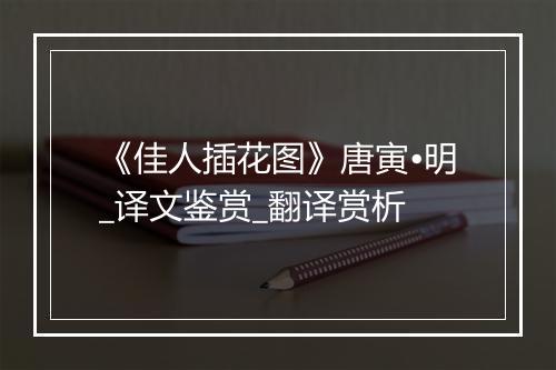 《佳人插花图》唐寅•明_译文鉴赏_翻译赏析