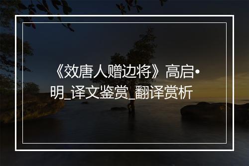 《效唐人赠边将》高启•明_译文鉴赏_翻译赏析