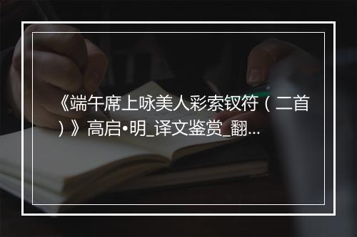 《端午席上咏美人彩索钗符（二首）》高启•明_译文鉴赏_翻译赏析