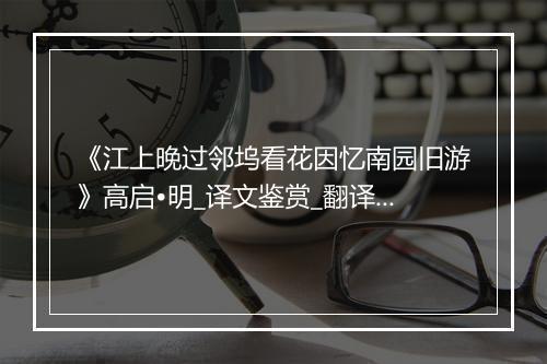 《江上晚过邻坞看花因忆南园旧游》高启•明_译文鉴赏_翻译赏析