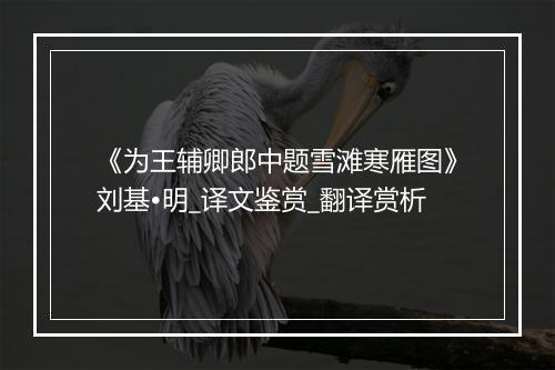 《为王辅卿郎中题雪滩寒雁图》刘基•明_译文鉴赏_翻译赏析