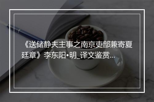 《送储静夫主事之南京吏部兼寄夏廷章》李东阳•明_译文鉴赏_翻译赏析