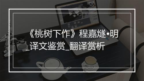 《桃树下作》程嘉燧•明_译文鉴赏_翻译赏析