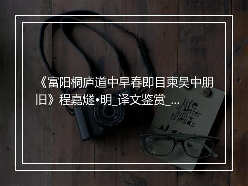 《富阳桐庐道中早春即目柬吴中朋旧》程嘉燧•明_译文鉴赏_翻译赏析