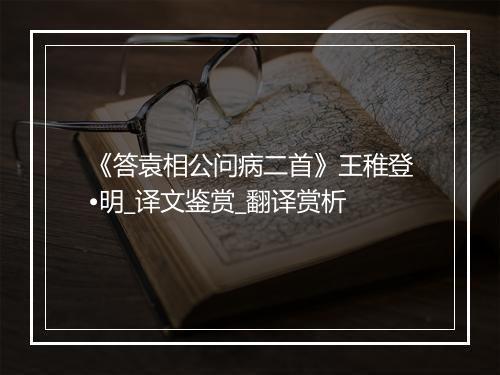 《答袁相公问病二首》王稚登•明_译文鉴赏_翻译赏析