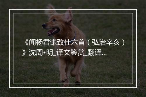 《闻杨君谦致仕六首（弘治辛亥）》沈周•明_译文鉴赏_翻译赏析