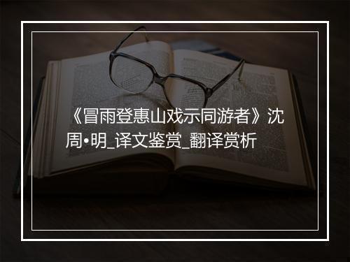 《冒雨登惠山戏示同游者》沈周•明_译文鉴赏_翻译赏析